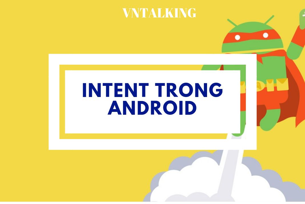 Intent trong Android: Vai trò và cách sử dụng – VNTALKING