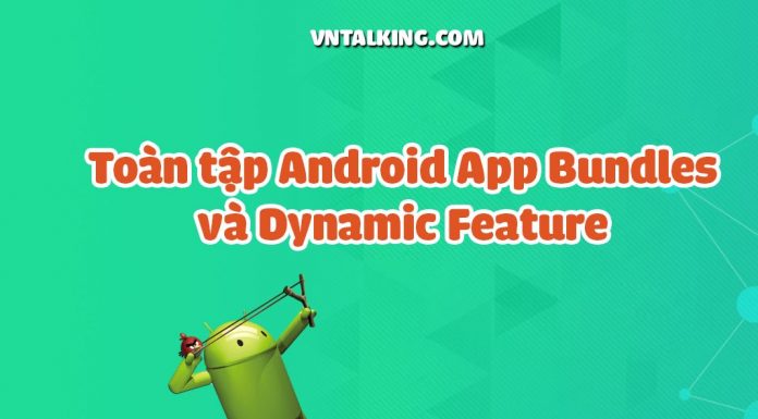 Tất tần tật về Android App Bundle và Dynamic Feature Tất tần tật về Android App Bundles và Dynamic Feature