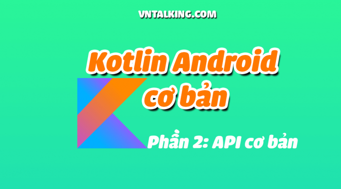 Sử dụng những API cơ bản trong Android với Kotlin Kotlin Android cơ bản- Những API trong Android cơ bản