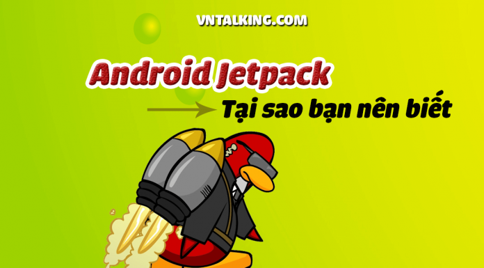 Android Jetpack là gì? Tại sao bạn nên biết Android Jetpack là gì? Tại sao nên biết
