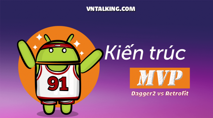 Kiến trúc MVP trong Android với Dagger2 ,Retrofit Kiến trúc MPV trong Android với Dagger2 ,Retrofit