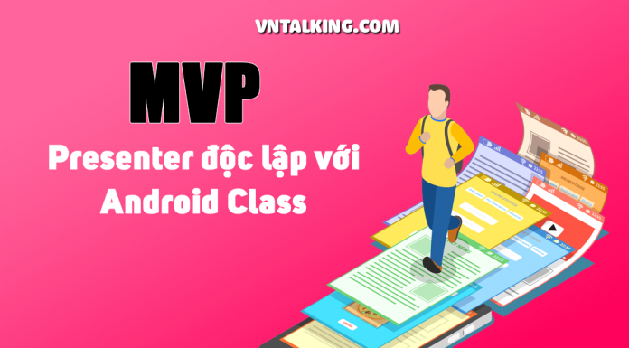 Cách tạo lớp Presenter trong MVP độc lập với Android Application Class Presenter trong MVP