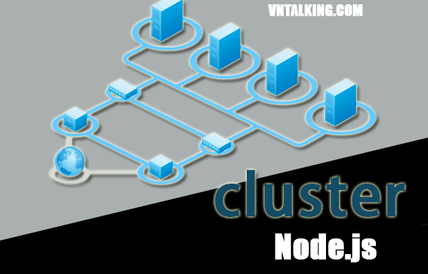 Hiểu về cluster trong Node.js – đa luồng trong Node.js Cluster trong Node.js