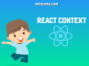 Sử dụng Context trong React theo cách đơn giản nhất