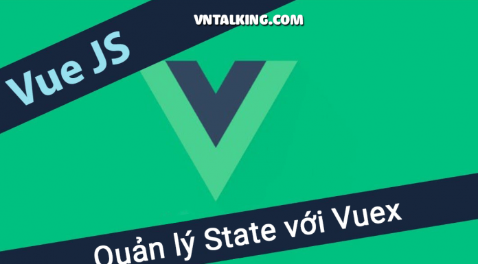 Sử dụng thư viện Vuex để quản lý State trong VueJS Cách sử dụng Vuex