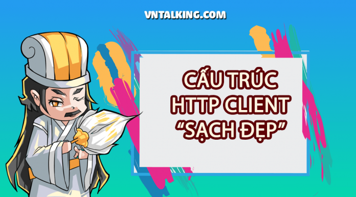 Cách tổ chức mã nguồn HTTP Client khoa học cho dự án VueJS Cách tổ chức mã nguồn HTTP Client khoa học cho dự án VueJS